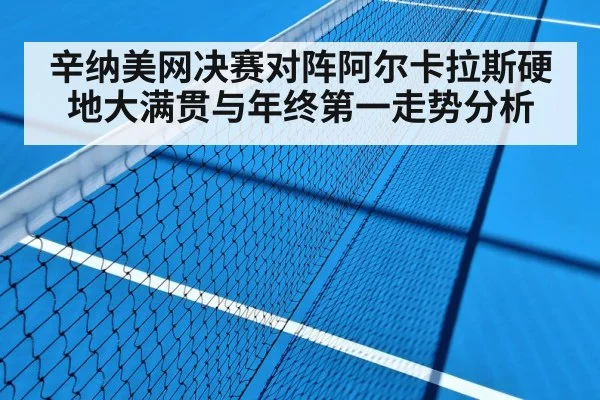 辛纳美网决赛对阵阿尔卡拉斯硬地大满贯与年终第一走势分析 | kaiyun