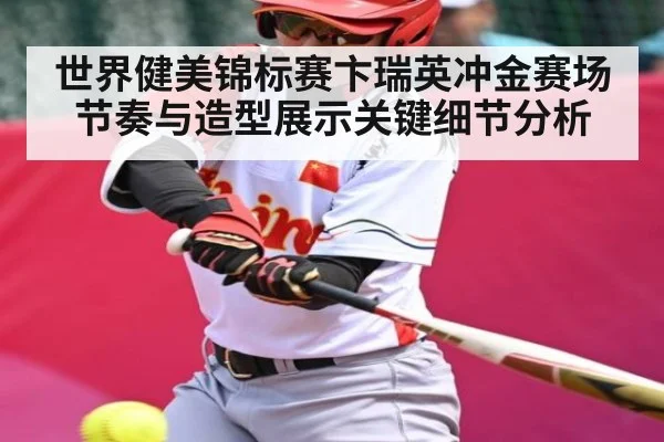 世界健美锦标赛卞瑞英冲金赛场节奏与造型展示关键细节分析 | kaiyun